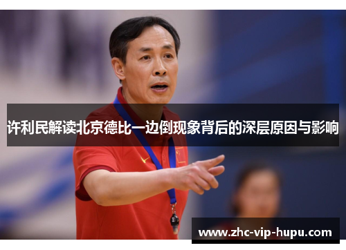 许利民解读北京德比一边倒现象背后的深层原因与影响