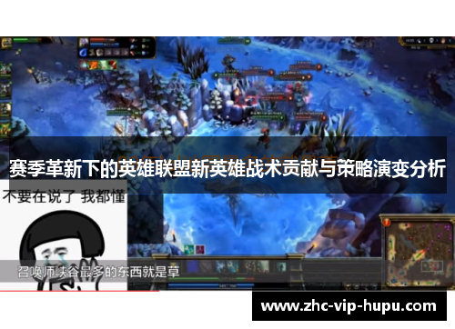 赛季革新下的英雄联盟新英雄战术贡献与策略演变分析