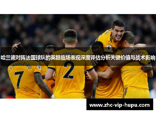 哈兰德对阵法国球队的英超临场表现深度评估分析关键价值与战术影响