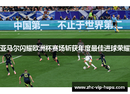 亚马尔闪耀欧洲杯赛场斩获年度最佳进球荣耀