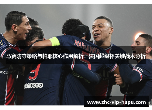 马赛防守策略与帕耶核心作用解析：法国超级杯关键战术分析